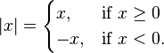 |x| = \begin{cases} x, & \mbox{if }  x \ge 0  \\ -x,  & \mbox{if } x < 0. \end{cases} 