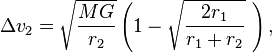 {\displaystyle \Delta v_2 
= \sqrt{\frac{M G}{r_2}}
  \left( 1 - \sqrt{\frac{2 r_1}{r_1+r_2}}\,\,\right), }