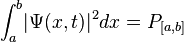 \int_a^b \! |\Psi (x, t)|^2 dx=P_{[a,b]}