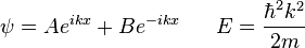  \psi = A e^{ikx} + B e ^{-ikx} \;\;\;\;\;\; E =  \frac{\hbar^2 k^2}{2m}