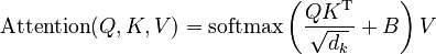 {\displaystyle \begin{align}
\text{Attention}(Q, K, V) = \text{softmax}\left(\frac{QK^\mathrm{T}}{\sqrt{d_k}} + B\right)V
\end{align}}