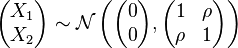 
\begin{pmatrix}
 X_1 \\
 X_2
\end{pmatrix}  \sim \mathcal{N} \left( \begin{pmatrix}
 0 \\
 0
\end{pmatrix} , \begin{pmatrix}
 1 & \rho \\
 \rho & 1
\end{pmatrix} \right)
