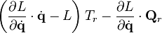 \left(\frac{\partial L}{\partial \dot{\mathbf{q}}} \cdot \dot{\mathbf{q}} - L \right) T_r - \frac{\partial L}{\partial \dot{\mathbf{q}}} \cdot \mathbf{Q}_r