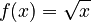 f(x) = \sqrt{x}