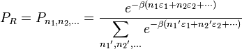 P_R = P_{n_1,n_2,\ldots} = \frac{ e^{-\beta (n_1 \varepsilon_1+n_2 \varepsilon_2+\cdots)} }
                                                                                    {\displaystyle \sum_{{n_1}',{n_2}',\ldots} e^{-\beta ({n_1}' \varepsilon_1+{n_2}' \varepsilon_2+\cdots)} } 