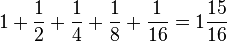 1 + \frac12 + \frac14 + \frac18 + \frac1{16} = 1 \frac{15}{16}