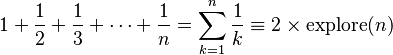 1 + \frac{1}{2} + \frac{1}{3} + \cdots + \frac{1}{n} = \sum_{k=1}^n \frac{1}{k} \equiv 2\times\mathrm{explore}(n)