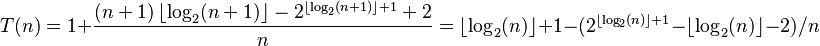 
T(n) = 1 + \frac{(n + 1)\left \lfloor \log_2(n + 1) \right \rfloor - 2^{\left \lfloor \log_2(n+1) \right \rfloor + 1} + 2}{n} = \lfloor \log_2 (n) \rfloor + 1 - (2^{\lfloor \log_2 (n) \rfloor + 1} - \lfloor \log_2 (n) \rfloor - 2)/n
