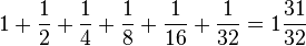 1 + \frac12 + \frac14 + \frac18 + \frac1{16} + \frac1{32} = 1 \frac{31}{32}