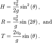 \begin{align}
H & = \frac{v_0^2}{2g}\sin^2\left(\theta\right), \\
R &= \frac{v_0^2}{g}\sin\left(2\theta\right),~\text{and} \\
T &= \frac{2v_0}{g} \sin \left(\theta \right).
\end{align}