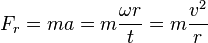 F_r = ma =m \frac{\omega r}{t} = m \frac{v^2}{r}