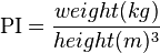 \mbox{PI} = \frac{weight(kg)}{height(m) ^3}