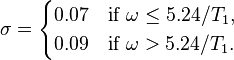 \sigma =
\begin{cases}
0.07 & \text{if }\omega \le 5.24 / T_1, \\
0.09 & \text{if }\omega > 5.24 / T_1.
\end{cases}
