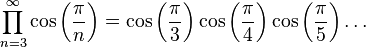  \prod_{n=3}^\infty \cos\left(\frac\pi n\right) = \cos\left(\frac\pi 3\right) \cos\left(\frac\pi 4\right) \cos\left(\frac\pi 5\right) \dots