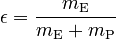  \epsilon = \frac{m_\mathrm{E}}{m_\mathrm{E}+m_\mathrm{P}} 