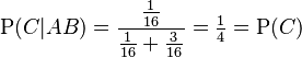 \mathrm{P}(C|AB) = \frac{\frac{1}{16}}{\frac{1}{16} + \frac{3}{16}} = \tfrac{1}{4} = \mathrm{P}(C)