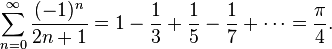 \sum_{n = 0}^\infty \frac{(-1)^{n}}{2n+1} = 1 - \frac{1}{3} + \frac{1}{5} - \frac{1}{7} + \cdots = \frac{\pi}{4}.