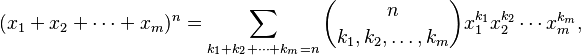 {\displaystyle (x_1 + x_2 + \cdots + x_m)^n = \sum_{k_1+k_2+\cdots +k_m = n} \binom{n}{k_1, k_2, \ldots, k_m} x_1^{k_1} x_2^{k_2} \cdots x_m^{k_m}, }