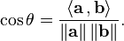  \cos{\theta} = \frac{\langle\mathbf{a}\, , \mathbf{b}\rangle}{\|\mathbf{a}\| \, \|\mathbf{b}\|}. 