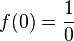 f(0) = \frac{1}{0}