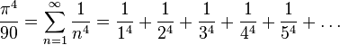  \frac{\pi^4}{90} = \sum_{n=1}^\infty\frac{{1}}{n^4} = \frac{1}{1^4} + \frac{1}{2^4} + \frac{1}{3^4} + \frac{1}{4^4} + \frac{1}{5^4} + \dots