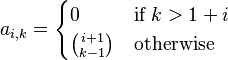 
a_{i, k} = \begin{cases} 
0 & \text{if } k>1+i \\
{i+1 \choose k-1} & \text{otherwise}
\end{cases}
