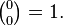 \tbinom{0}{0}=1.