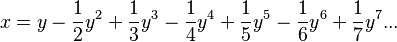 x = y - \frac{1}{2}y^2 + \frac{1}{3}y^3 - \frac{1}{4}y^4 + \frac{1}{5}y^5 - \frac{1}{6}y^6 + \frac{1}{7}y^7 ...