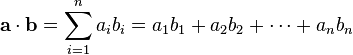 \mathbf{a}\cdot \mathbf{b} = \sum_{i=1}^n a_ib_i = a_1b_1 + a_2b_2 + \cdots + a_nb_n 