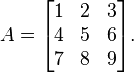 A =
  \begin{bmatrix}
    1 & 2 & 3 \\
    4 & 5 & 6 \\
    7 & 8 & 9
  \end{bmatrix}.
