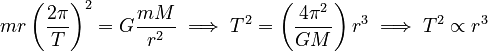 mr\left(\frac{2\pi}{T}\right)^2 = G\frac{mM}{r^2} \implies T^2 = \left(\frac{4\pi^2}{GM} \right)r^3 \implies T^2 \propto r^3