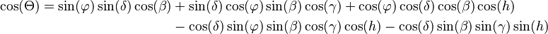 \begin{align}
  \cos(\Theta) = \sin(\varphi) \sin(\delta) \cos(\beta)
    &+ \sin(\delta) \cos(\varphi) \sin(\beta) \cos(\gamma) + \cos(\varphi) \cos(\delta) \cos(\beta) \cos(h) \\
    &- \cos(\delta) \sin(\varphi) \sin(\beta) \cos(\gamma) \cos(h) - \cos(\delta) \sin(\beta) \sin(\gamma) \sin(h)
\end{align}