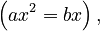 \left(ax^2 = bx\right),