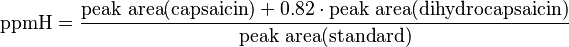 {\displaystyle \text{ppmH}  = \frac{\text{peak area}({\text{capsaicin})} + 0.82\cdot \text{peak area}(\text{dihydrocapsaicin)}}{\text{peak area}(\text{standard)}}}