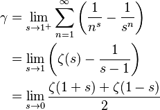 {\displaystyle \begin{align} \gamma &= \lim_{s\to 1^+}\sum_{n=1}^\infty \left(\frac1{n^s}-\frac1{s^n}\right) \\&= \lim_{s\to 1}\left(\zeta(s) - \frac{1}{s-1}\right) \\&= \lim_{s\to 0}\frac{\zeta(1+s)+\zeta(1-s)}{2} \end{align}}