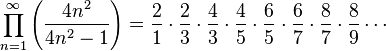  \prod_{n=1}^{\infty} \left(\frac{4n^2}{4n^2 - 1}\right) = \frac{2}{1} \cdot \frac{2}{3} \cdot \frac{4}{3} \cdot \frac{4}{5} \cdot \frac{6}{5} \cdot \frac{6}{7} \cdot \frac{8}{7} \cdot \frac{8}{9} \cdots 
