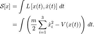 \begin{align}
  \mathcal{S}[x] & = \int L\left[x(t),\dot{x}(t)\right] \, dt \\
                 & = \int \left(\frac m 2 \sum_{i=1}^3\dot{x}_i^2 - V(x(t))\right) \, dt.
\end{align}