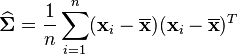 \widehat{\boldsymbol\Sigma} = {1 \over n}\sum_{i=1}^n ({\mathbf x}_i-\overline{\mathbf x})({\mathbf x}_i-\overline{\mathbf x})^T