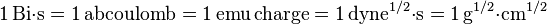 \mathrm{1\,Bi{\cdot}s = 1\,abcoulomb = 1\,emu\, charge= 1\,dyne^{1/2}{\cdot}s=1\,g^{1/2}{\cdot}cm^{1/2}}