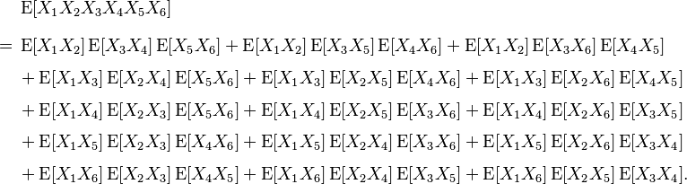 \begin{align}
& \operatorname E[X_1 X_2 X_3 X_4 X_5 X_6] \\[8pt]
= {} & \operatorname E[X_1 X_2]\operatorname E[X_3 X_4]\operatorname E[X_5 X_6] + \operatorname E[X_1 X_2]\operatorname E[X_3 X_5]\operatorname E[X_4 X_6] + \operatorname E[X_1 X_2]\operatorname E[X_3 X_6] \operatorname E[X_4 X_5] \\[4pt]
& {} + \operatorname E[X_1 X_3]\operatorname E[X_2 X_4]\operatorname E[X_5 X_6] + \operatorname E[X_1 X_3]\operatorname E[X_2 X_5]\operatorname E[X_4 X_6] + \operatorname E[X_1 X_3]\operatorname E[X_2 X_6] \operatorname E[X_4 X_5] \\[4pt]
& {} +  \operatorname E[X_1 X_4]\operatorname E[X_2 X_3]\operatorname E[X_5 X_6] + \operatorname E[X_1 X_4]\operatorname E[X_2 X_5]\operatorname E[X_3 X_6]+ \operatorname E[X_1 X_4]\operatorname E[X_2 X_6] \operatorname E[X_3 X_5] \\[4pt]
& {} + \operatorname E[X_1 X_5]\operatorname E[X_2 X_3]\operatorname E[X_4 X_6] + \operatorname E[X_1 X_5]\operatorname E[X_2 X_4]\operatorname E[X_3 X_6] + \operatorname E[X_1 X_5]\operatorname E[X_2 X_6] \operatorname E[X_3 X_4] \\[4pt]
& {} + \operatorname E[X_1 X_6]\operatorname E[X_2 X_3]\operatorname E[X_4 X_5] + \operatorname E[X_1 X_6]\operatorname E[X_2 X_4]\operatorname E[X_3 X_5] + \operatorname E[X_1 X_6] \operatorname E[X_2 X_5]\operatorname E[X_3 X_4].
\end{align}
