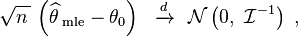 
    \sqrt{n\,} \, \left( \widehat{\theta\,}_\text{mle} - \theta_0 \right)\ \ \xrightarrow{d}\ \ \mathcal{N} \left( 0,\ \mathcal{I}^{-1} \right) ~,
  