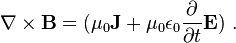 \mathbf{\nabla}\times \mathbf{B} = (\mu_0\mathbf{J}+\mu_0 \epsilon_0 \frac{\partial }{\partial t}\mathbf{E}) \ .