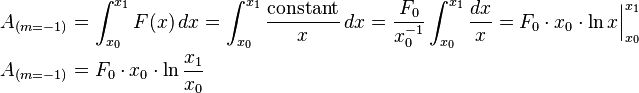 {\displaystyle \begin{align}
A_{(m=-1)} &= \int_{x_0}^{x_1} F(x) \, dx
= \int_{x_0}^{x_1} \frac {\mathrm{constant}}{x} \, dx
= \frac{F_0}{x_0^{-1}} \int_{x_0}^{x_1} \frac {dx}{x}
= F_0 \cdot x_0 \cdot {\ln x }\Big|_{x_0}^{x_1} \\
A_{(m=-1)} &= F_0 \cdot x_0 \cdot \ln \frac{x_1}{x_0}
\end{align}}