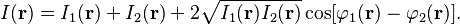 {\displaystyle  I(\mathbf r) =  I_1 (\mathbf r)+ I_2 (\mathbf r) + 2 \sqrt{ I_1 (\mathbf r) I_2 (\mathbf r)} \cos [\varphi_1 (\mathbf r)-\varphi_2 (\mathbf r)].}