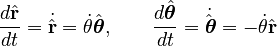 {\displaystyle 
  \frac{d\hat{\mathbf{r}}}{dt} = \dot{\hat{\mathbf{r}}} = \dot{\theta}\hat{\boldsymbol\theta},\qquad
  \frac{d\hat{\boldsymbol\theta}}{dt} = \dot{\hat{\boldsymbol\theta}} = -\dot{\theta}\hat{\mathbf{r}}}