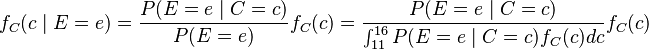 {\displaystyle f_C(c \mid E=e) = \frac{P(E=e \mid C=c)}{P(E=e)}f_C(c) = \frac{P(E=e \mid C=c)}{\int_{11}^{16}{P(E=e \mid C=c)f_C(c)dc}}f_C(c)}