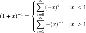 
 (1+x)^{-1} = 
 \begin{cases} 
   \displaystyle  \sum_{i=0}^\infty (-x)^i     &  |x|<1  \\
   \displaystyle  \sum_{i=1}^\infty -(x)^{-i}  &  |x|>1  \\
 \end{cases}
