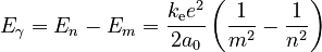 E_{\gamma} = E_n - E_m = \frac{k_{\mathrm{e}}e^2}{2a_0}\left(\frac{1}{m^2}-\frac{1}{n^2}\right)