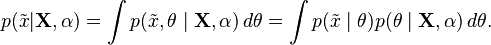 {\displaystyle p(\tilde{x}|\mathbf{X},\alpha) = \int p(\tilde{x},\theta \mid \mathbf{X},\alpha) \, d\theta = \int p(\tilde{x} \mid \theta) p(\theta \mid \mathbf{X},\alpha) \, d\theta .}