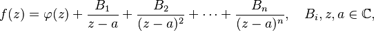 
f(z) = \varphi(z) + \frac{B_1}{z-a} + \frac{B_2}{(z-a)^2} + \cdots + \frac{B_n}{(z-a)^n},\quad
B_i, z,a \in \mathbb{C},
